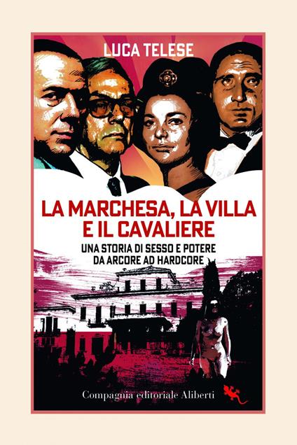 La marchesa, la villa e il cavaliere. Una storia di sesso e potere da Arcore ad hardcore - Luca Telese,Emanuele Fucecchi - ebook