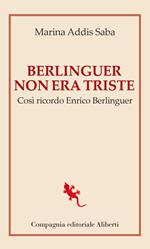 Berlinguer non era triste. Così ricordo Enrico Berlinguer