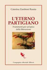 L' eterno partigiano. Frammenti per un'epica della Liberazione