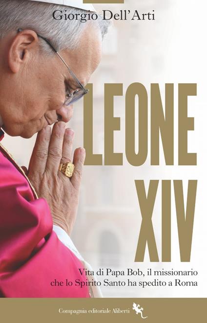 Leone XIV. Vita di Papa Bob, il missionario che lo Spirito Santo ha spedito a Roma - Giorgio Dell'Arti - ebook