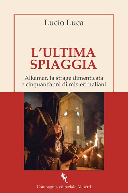 L'ultima spiaggia. Alkamar, la strage dimenticata e cinquant’anni di misteri italiani - Lucio Luca - copertina