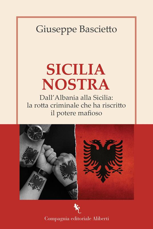 Sicilia Nostra. Dall'Albania alla Sicilia: la rotta criminale che ha riscritto il potere mafioso - Giuseppe Bascietto - copertina