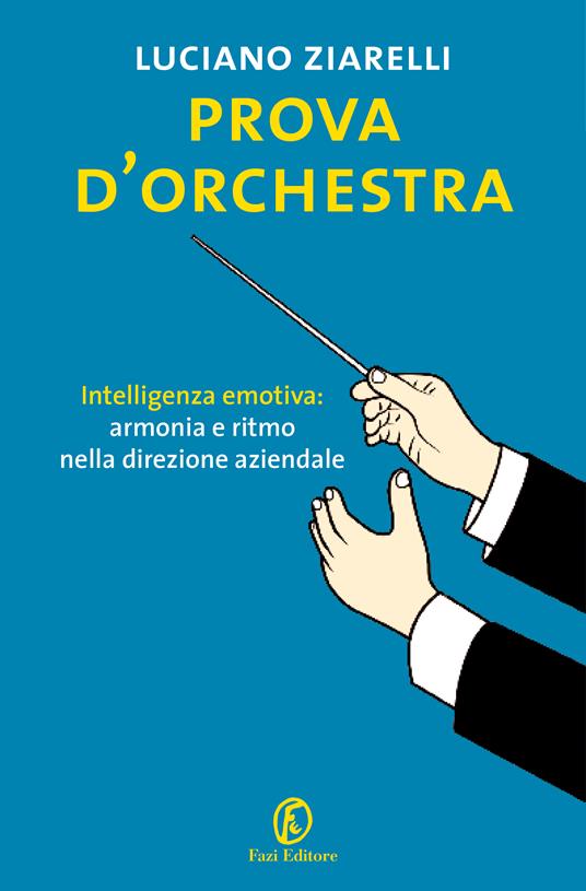 Prova d'orchestra. Intelligenza emotiva: armonia e ritmo nella direzione aziendale - Luciano Ziarelli - ebook