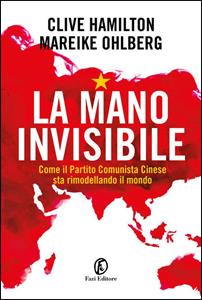 Libro La mano invisibile. Come il Partito Comunista Cinese sta rimodellando il mondo Clive Hamilton Mareike Ohlberg