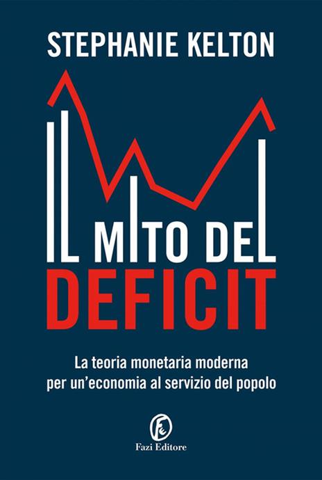 Il mito del deficit. La teoria monetaria moderna per un'economia al servizio del popolo - Stephanie Kelton - 2