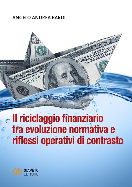 Il riciclaggio finanziario tra evoluzione normativa e riflessi operativi di contrasto - Angelo Andrea Bardi - copertina