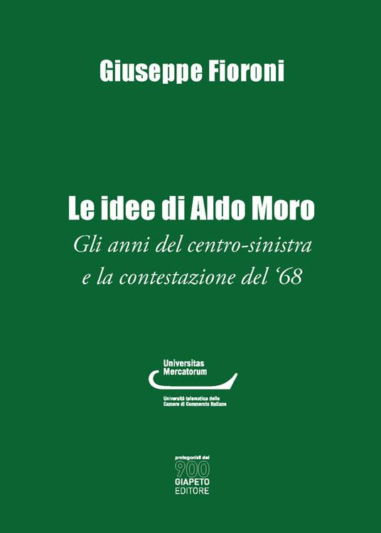 Le idee di Aldo Moro. Gli anni del centro-sinistra e la contestazione del '68 - Giuseppe Fioroni - copertina