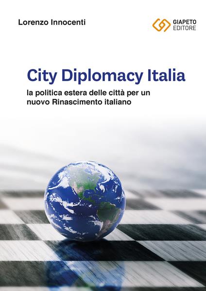 City Diplomacy Italia. La politica estera delle città per un nuovo Rinascimento italiano - Lorenzo Innocenti - copertina