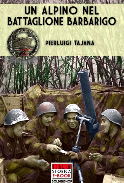 Un alpino nel Battaglione Barbarigo. Il bocia va alla guerra: dalla Grecia al Battaglione Barbarigo della Decima MAS - Pierluigi Tajana,Andrea Lombardi - ebook