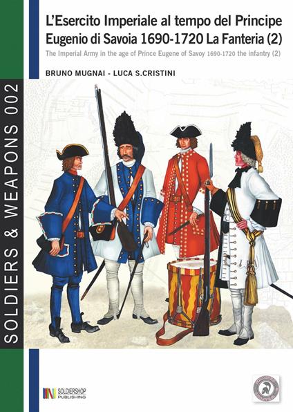 L'esercito imperiale al tempo del principe Eugenio di Savoia (1690-1720). La fanteria. Vol. 2 - Bruno Mugnai,Luca S. Cristini - copertina