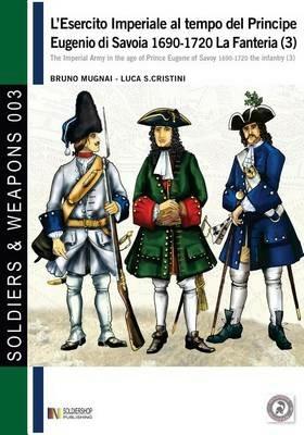 L' esercito imperiale al tempo del principe Eugenio di Savoia 1690-1720 La fanteria. Ediz. italiana e inglese. Vol. 3 - Bruno Mugnai,Luca S. Cristini - copertina
