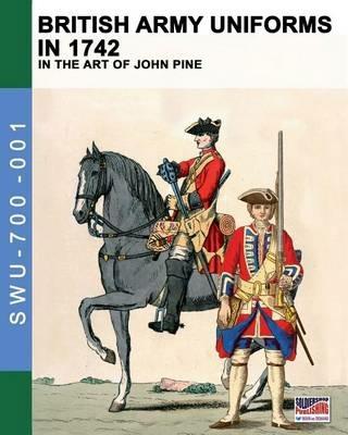 British Army uniforms in 1742: In the art of John Pine - Luca Stefano Cristini - cover