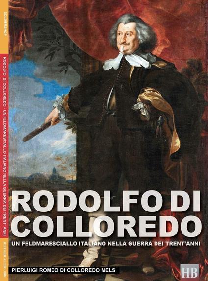 Rodolfo di Colloredo. Un Feldmaresciallo italiano nella Guerra dei Trent'anni - Pierluigi Romeo Di Colloredo Mels - copertina