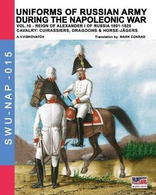 Uniforms of Russian army during the Napoleonic war vol.10: Cavalry: Cuirassiers, Dragoons & Horse-Jagers - A V Viskovatov - cover