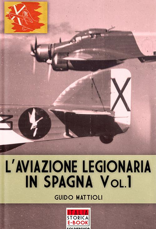 L'aviazione legionaria in Spagna - Vol. 1 - Guido Mattioli - ebook