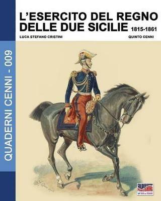 L' esercito del Regno delle due Sicilie 1815-1861 - Luca Stefano Cristini,Quinto Cenni - copertina