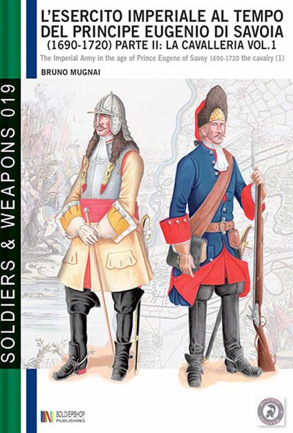 L'esercito imperiale al tempo del principe Eugenio di Savoia (1690 - 1720), parte II: la cavalleria, vol. 1 - Bruno Mugnai - ebook