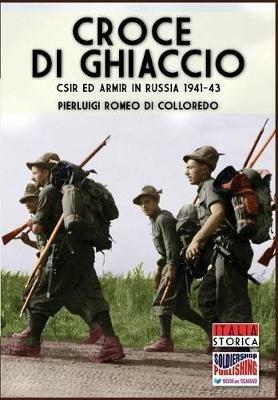 Croce di ghiaccio. CSIR ed ARMIR in Russia 1941-1943 - Pierluigi Romeo Di Colloredo Mels - copertina
