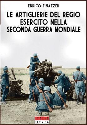 Le artiglierie del Regio Esercito nella seconda guerra mondiale - Enrico Finazzer - copertina