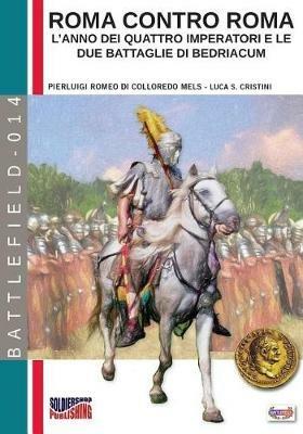 Roma contro Roma. L'anno dei quattro imperatori e le due battaglie di Bedriacum - Pierluigi Romeo Di Colloredo Mels,Luca Stefano Cristini - copertina