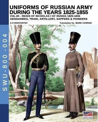Uniforms of Russian army during the years 1825-1855. Vol. 4: Gendarmes, train, artillery, sappers & pioneers. - Aleksandr Vasilevich Viskovatov - copertina