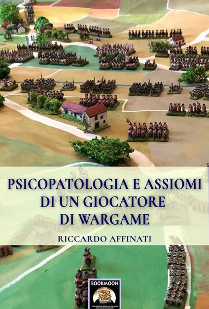 Psicopatologia e assiomi di un giocatore di wargame - Riccardo Affinati - ebook