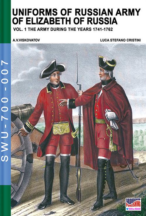 Uniforms of Russian army of Elizabeth of Russia Vol. 1 - Luca Stefano Cristini,Aleksandr Vasilevich Viskovatov - ebook