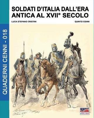 Soldati d'Italia dall'era antica al XVII secolo - Luca Stefano Cristini - copertina