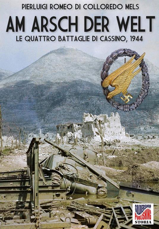 Am Arsch der Welt. Le quattro battaglie di Cassino, 1944 - Pierluigi Romeo Di Colloredo Mels - copertina