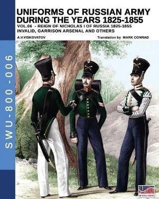 Uniforms of Russian army during the years 1825-1855. Ediz. illustrata. Vol. 6: Invalid, Garrison arsenal and others. - Aleksandr Vasilevich Viskovatov - copertina