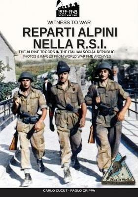Reparti alpini nella R.S.I-The alpine troops in the italian social republic. Ediz. illustrata - Paolo Crippa,Carlo Cucut - copertina
