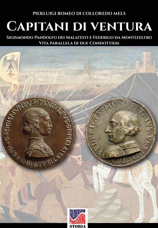 Capitani di ventura. Sigismondo Pandolfo dei Malatesti e Federigo da Montefeltro. Vita parallela di due condottieri. Nuova ediz. - Pierluigi Romeo Di Colloredo Mels - copertina