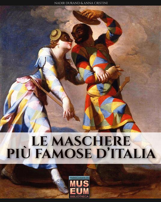 Le maschere più famose d'Italia. Ediz. illustrata - Anna Cristini - copertina