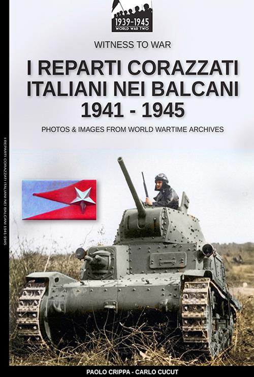 I reparti corazzati italiani nei Balcani 1941-1945 - Paolo Crippa - copertina