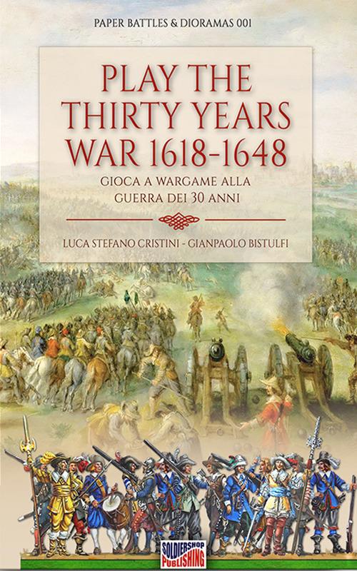 Play the Thirty Years' War 1618-1648. Gioca a Wargame alla Guerra dei 30 anni - Luca Stefano Cristini - copertina