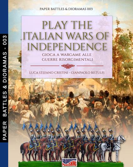 Play the Italian Wars of Independence-Gioca a wargame alle guerre rinascimentali. Nuova ediz. - Luca Stefano Cristini,Gianpaolo Bistulfi - copertina