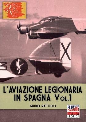 L' aviazione legionaria in Spagna. Ediz. illustrata. Vol. 1 - Guido Mattioli - copertina