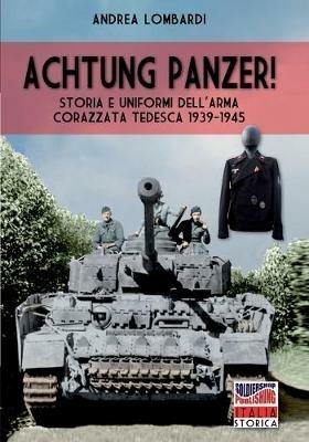 Achtung Panzer! Storia e uniformi dell'arma corazzata tedesca, 1939-1945. Ediz. illustrata - Andrea Lombardi - copertina