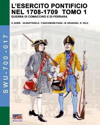 L' esercito pontificio nel 1708-1709. Guerra di Comacchio e di Ferrara. Ediz. illustrata. Vol. 1 - copertina