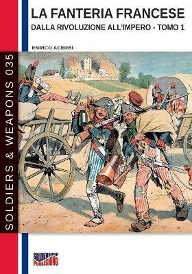 La fanteria francese dalla Rivoluzione all'Impero. Ediz. illustrata. Vol. 1 - Enrico Acerbi - copertina