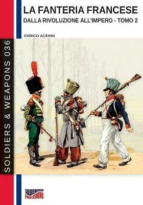 La fanteria francese dalla Rivoluzione all'Impero. Nuova ediz.. Vol. 2 - Enrico Acerbi - copertina