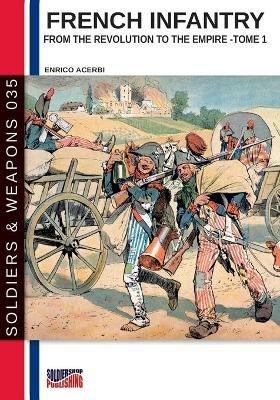 French infantry from the Revolution to the Empire. Ediz. illustrata. Vol. 1 - Enrico Acerbi - copertina