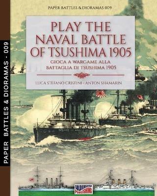Play the naval battle of Tsushima 1905. Gioca a wargame alla battaglia di Tsushima 1905. Nuova ediz. - Luca Stefano Cristini - copertina