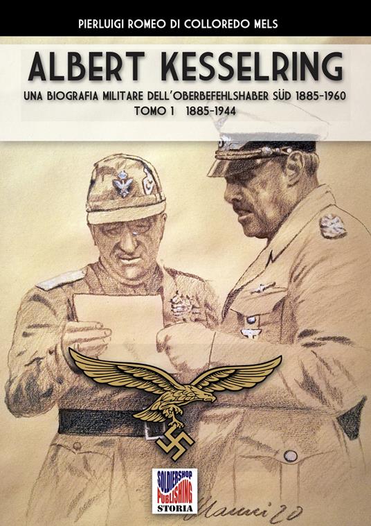 Kesselring: una biografia militare dell’Oberbefehlshaber Süd, 1885- 1960 – Tomo I (1885-1944) - Pierluigi Romeo di Colloredo Mels - ebook