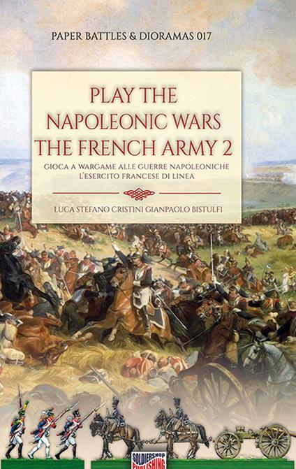 Play the Napoleonic wars. The French army. Vol. 2: esercito francese di linea, L'. - Luca Stefano Cristini - copertina
