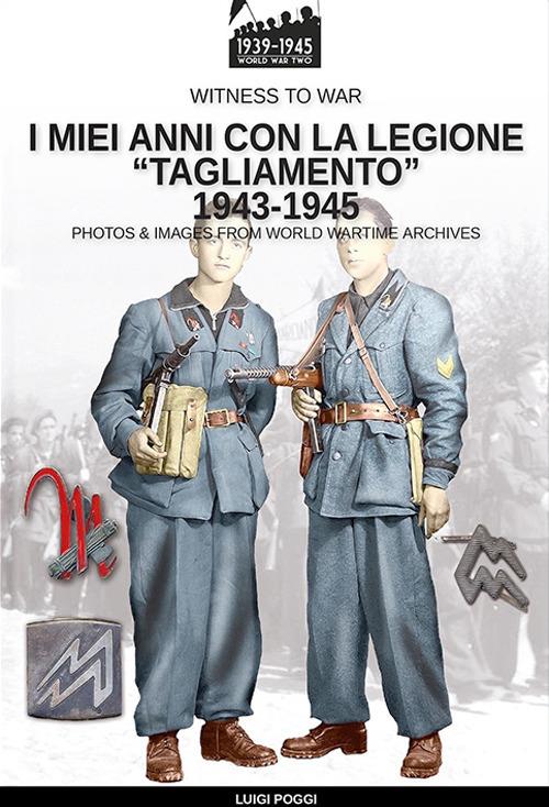 I miei anni con la Legione «Tagliamento» 1943-1945 - Luigi Poggi - copertina