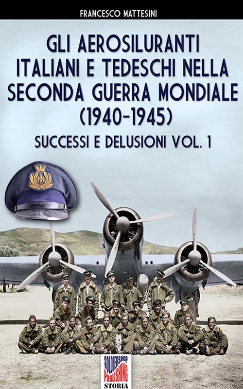 Gli aerosiluranti italiani e tedeschi della seconda guerra mondiale 1940-1945. Vol. 1 - Francesco Mattesini - copertina