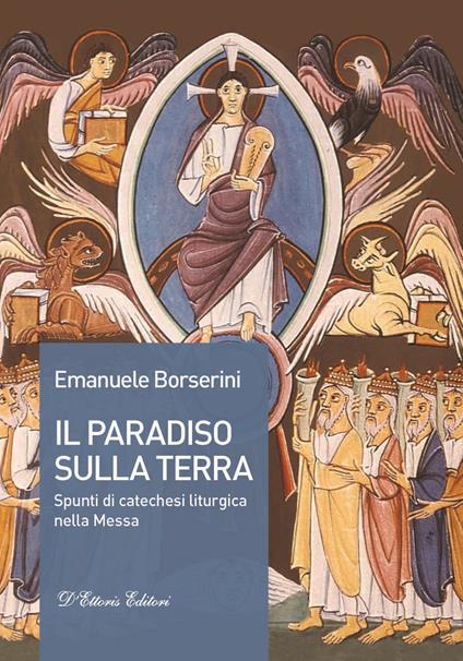 Il Paradiso sulla terra. Spunti di catechesi liturgica nella Messa - Emanuele Borserini - copertina