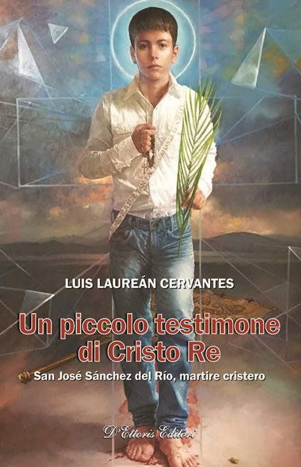 Un piccolo testimone di Cristo re. San José Sánchez del Río, martire cristero - Luis Laureán Cervantes - copertina