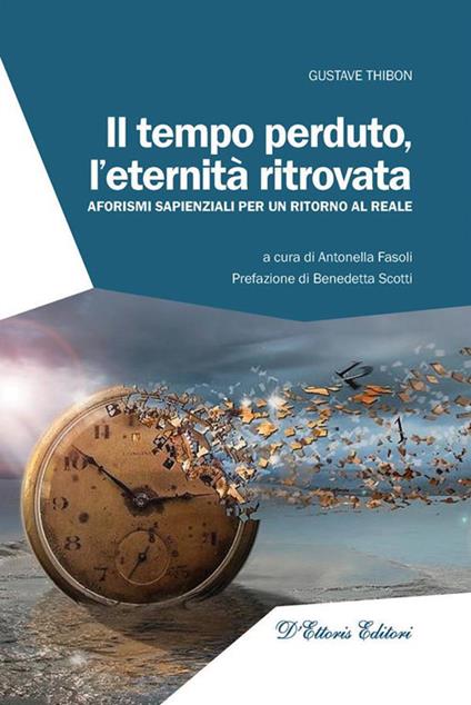 Il tempo perduto, l'eternità ritrovata. Aforismi sapienziali per un ritorno al reale - Gustave Thibon,Antonella Fasoli - ebook